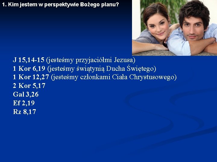 1. Kim jestem w perspektywie Bożego planu? J 15, 14 -15 (jesteśmy przyjaciółmi Jezusa)