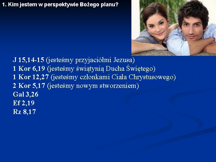 1. Kim jestem w perspektywie Bożego planu? J 15, 14 -15 (jesteśmy przyjaciółmi Jezusa)