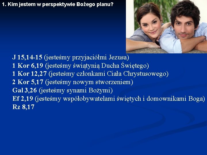 1. Kim jestem w perspektywie Bożego planu? J 15, 14 -15 (jesteśmy przyjaciółmi Jezusa)