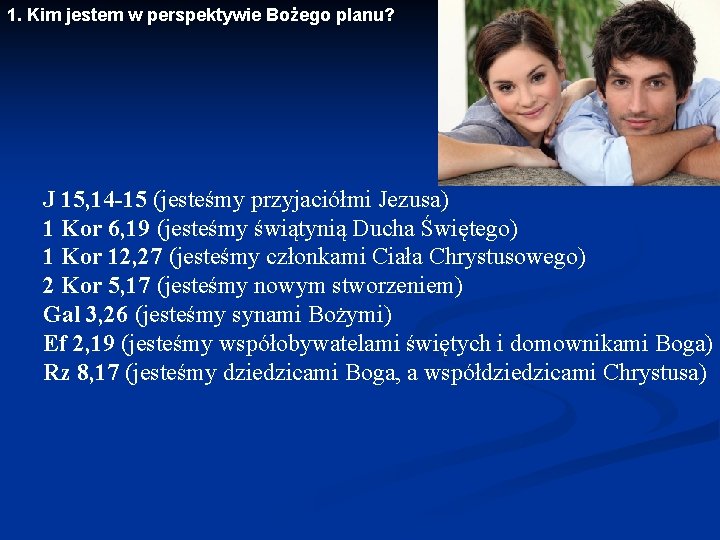 1. Kim jestem w perspektywie Bożego planu? J 15, 14 -15 (jesteśmy przyjaciółmi Jezusa)