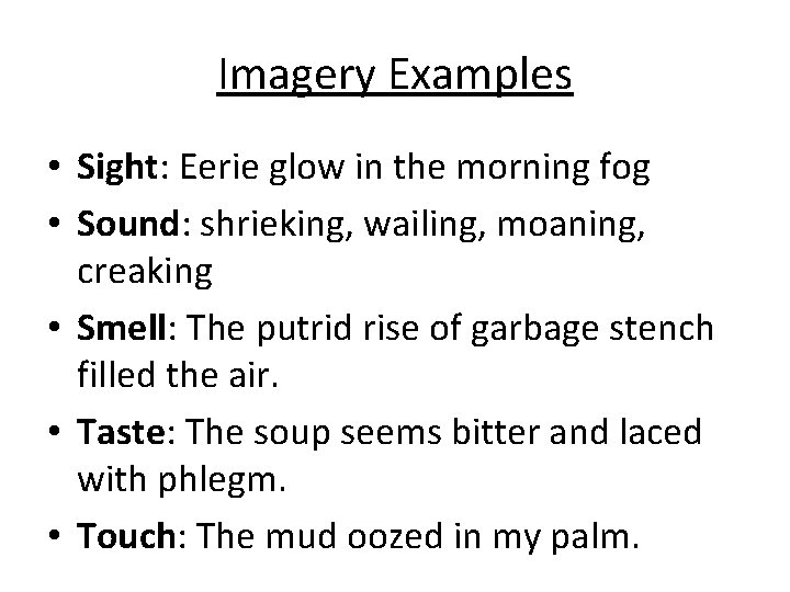 Imagery Examples • Sight: Eerie glow in the morning fog • Sound: shrieking, wailing,