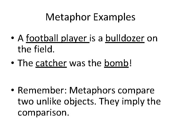 Metaphor Examples • A football player is a bulldozer on the field. • The