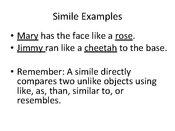 Simile Examples • Mary has the face like a rose. • Jimmy ran like