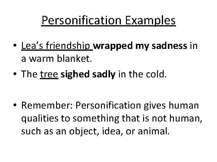 Personification Examples • Lea’s friendship wrapped my sadness in a warm blanket. • The