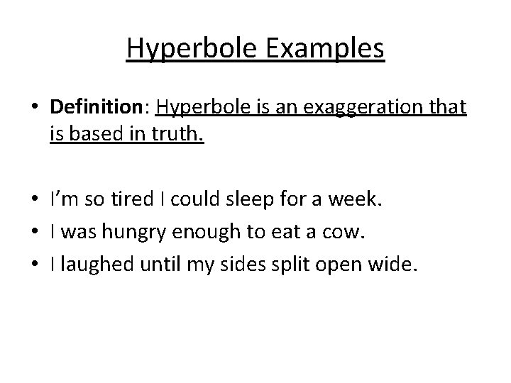 Hyperbole Examples • Definition: Hyperbole is an exaggeration that is based in truth. •