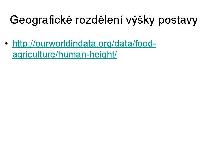 Geografické rozdělení výšky postavy • http: //ourworldindata. org/data/foodagriculture/human-height/ 