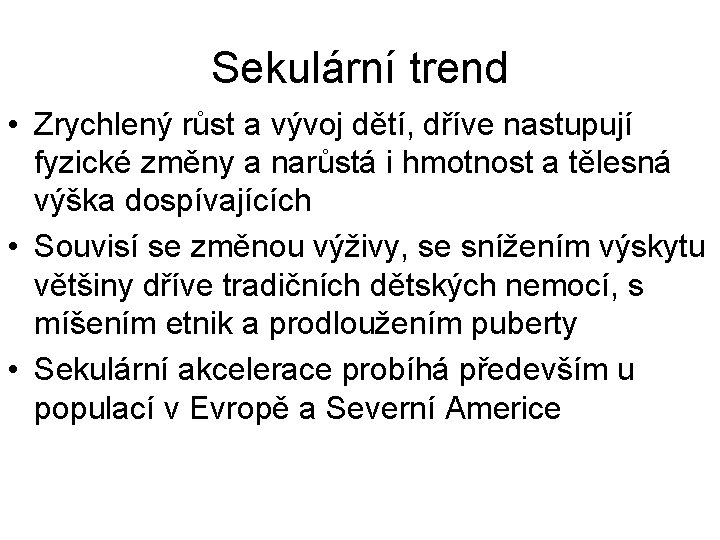 Sekulární trend • Zrychlený růst a vývoj dětí, dříve nastupují fyzické změny a narůstá