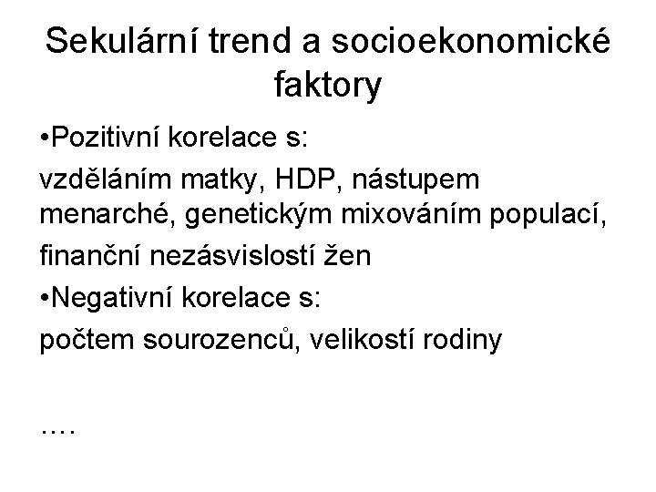Sekulární trend a socioekonomické faktory • Pozitivní korelace s: vzděláním matky, HDP, nástupem menarché,