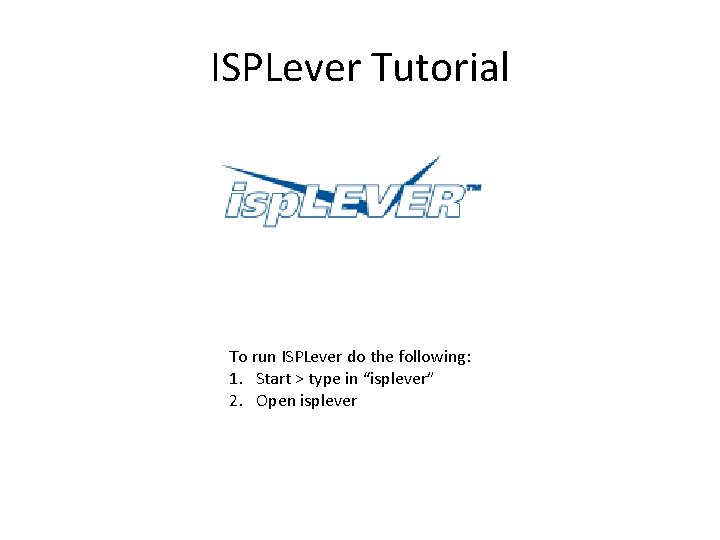 ISPLever Tutorial To run ISPLever do the following: 1. Start > type in “isplever”