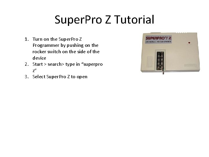 Super. Pro Z Tutorial 1. Turn on the Super. Pro Z Programmer by pushing