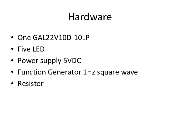 Hardware • • • One GAL 22 V 10 D-10 LP Five LED Power