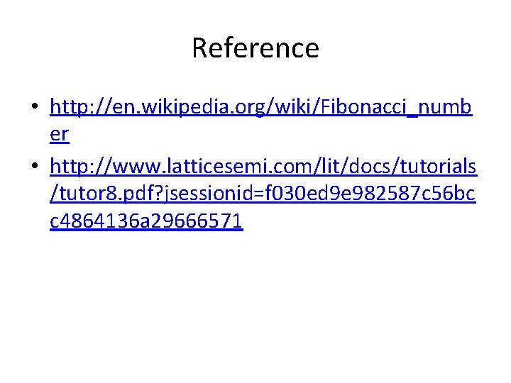 Reference • http: //en. wikipedia. org/wiki/Fibonacci_numb er • http: //www. latticesemi. com/lit/docs/tutorials /tutor 8.