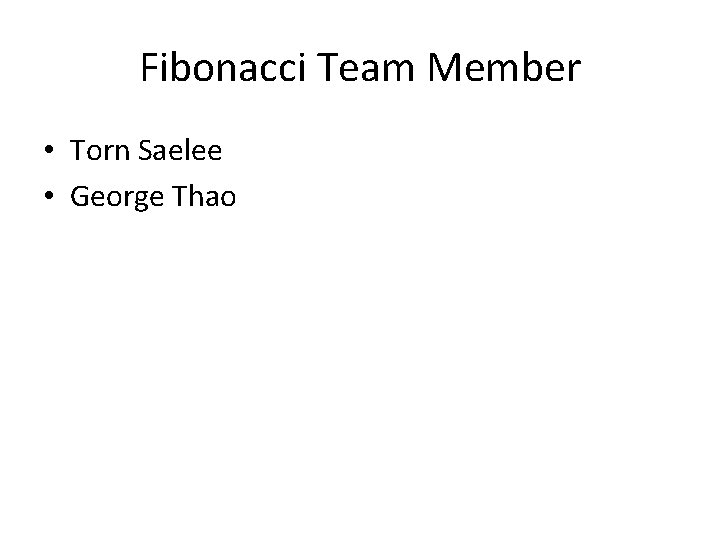 Fibonacci Team Member • Torn Saelee • George Thao 