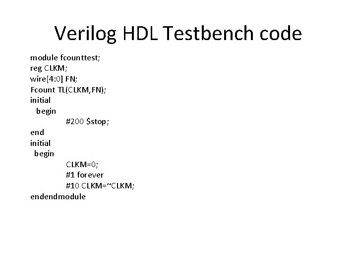 Verilog HDL Testbench code module fcounttest; reg CLKM; wire[4: 0] FN; Fcount TL(CLKM, FN);