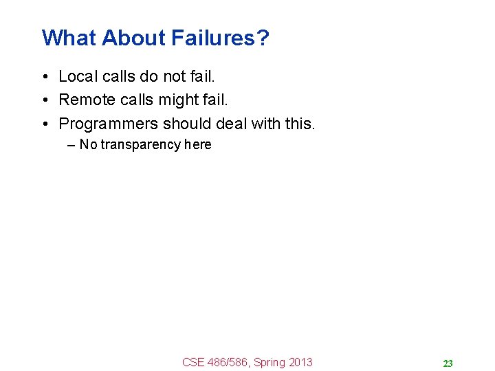 What About Failures? • Local calls do not fail. • Remote calls might fail.