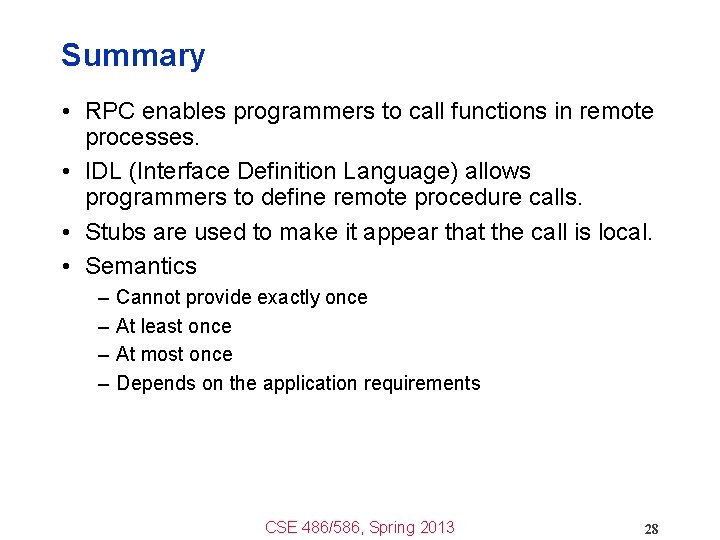 Summary • RPC enables programmers to call functions in remote processes. • IDL (Interface