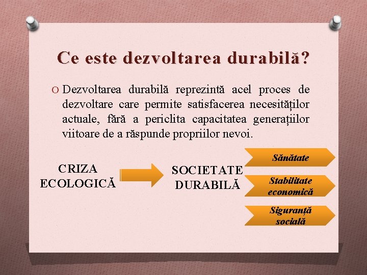 Ce este dezvoltarea durabilă? O Dezvoltarea durabilă reprezintă acel proces de dezvoltare care permite