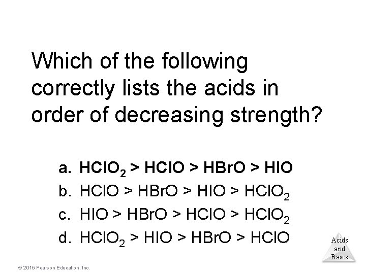 Which of the following correctly lists the acids in order of decreasing strength? a.