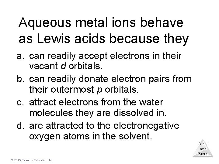 Aqueous metal ions behave as Lewis acids because they a. can readily accept electrons
