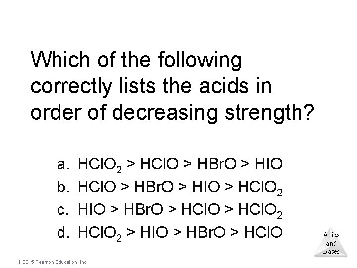 Which of the following correctly lists the acids in order of decreasing strength? a.