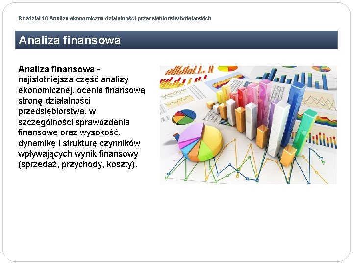 Rozdział 18 Analiza ekonomiczna działalności przedsiębiorstw hotelarskich Analiza finansowa - najistotniejsza część analizy ekonomicznej,