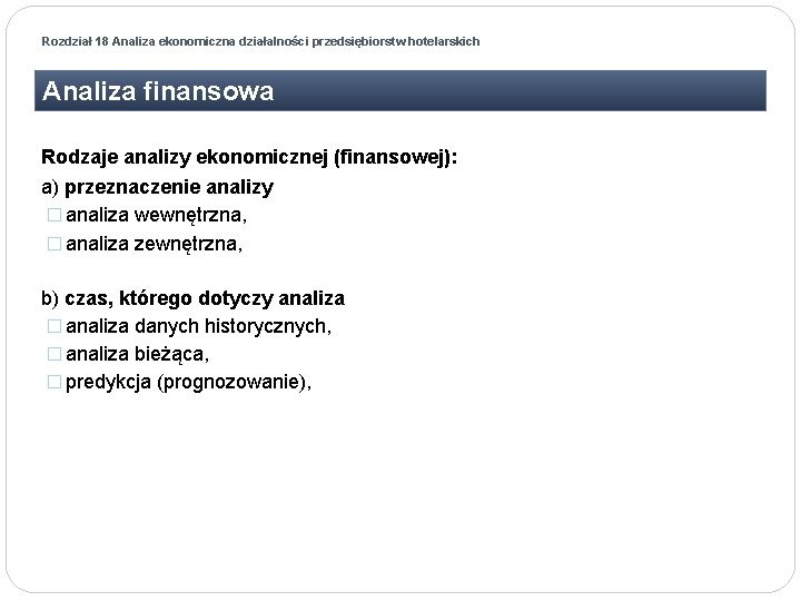 Rozdział 18 Analiza ekonomiczna działalności przedsiębiorstw hotelarskich Analiza finansowa Rodzaje analizy ekonomicznej (finansowej): a)