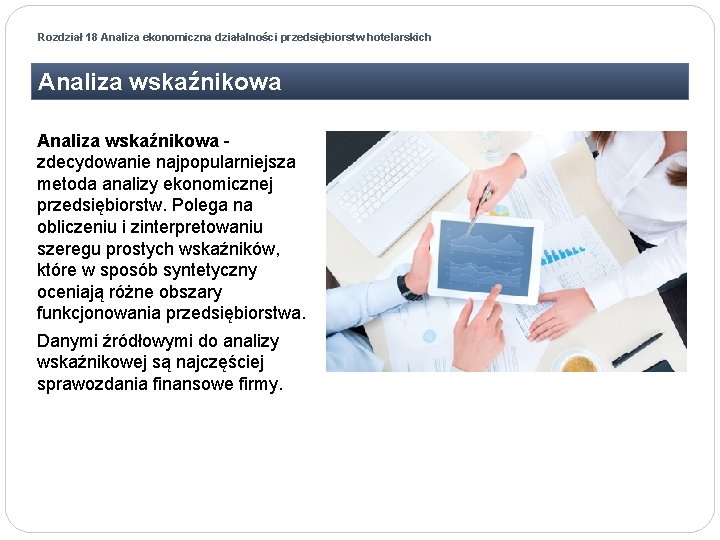 Rozdział 18 Analiza ekonomiczna działalności przedsiębiorstw hotelarskich Analiza wskaźnikowa - zdecydowanie najpopularniejsza metoda analizy