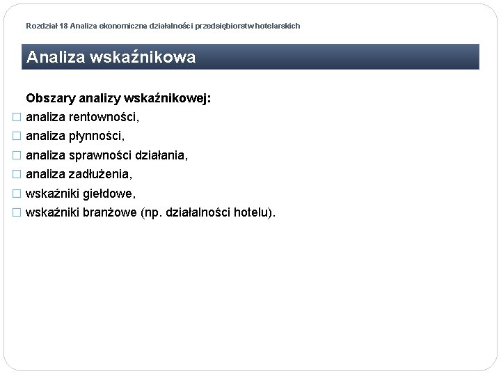 Rozdział 18 Analiza ekonomiczna działalności przedsiębiorstw hotelarskich Analiza wskaźnikowa Obszary analizy wskaźnikowej: � analiza