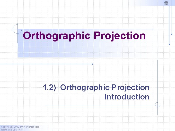 Orthographic Projection 1. 2) Orthographic Projection Introduction Copyright © 2010 by K. Plantenberg Restricted