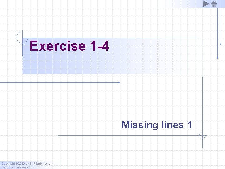Exercise 1 -4 Missing lines 1 Copyright © 2010 by K. Plantenberg Restricted use