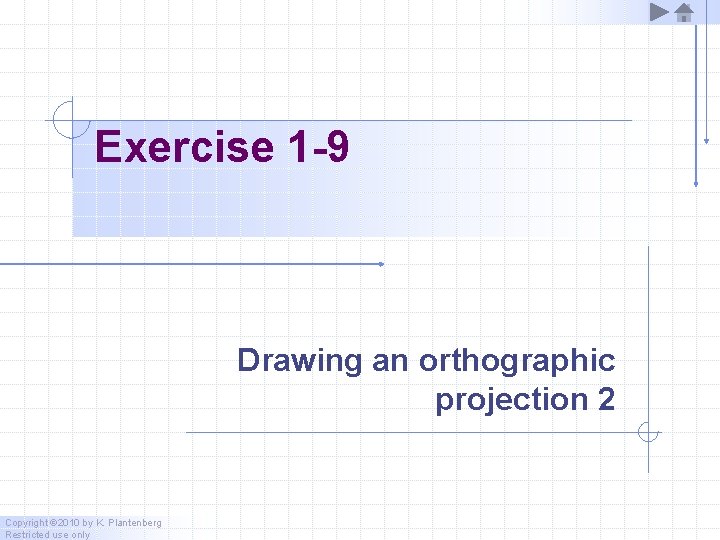 Exercise 1 -9 Drawing an orthographic projection 2 Copyright © 2010 by K. Plantenberg