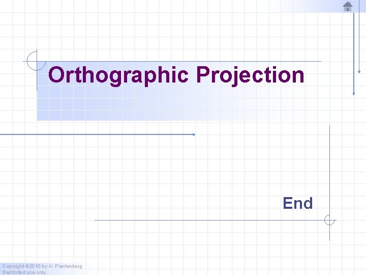 Orthographic Projection End Copyright © 2010 by K. Plantenberg Restricted use only 