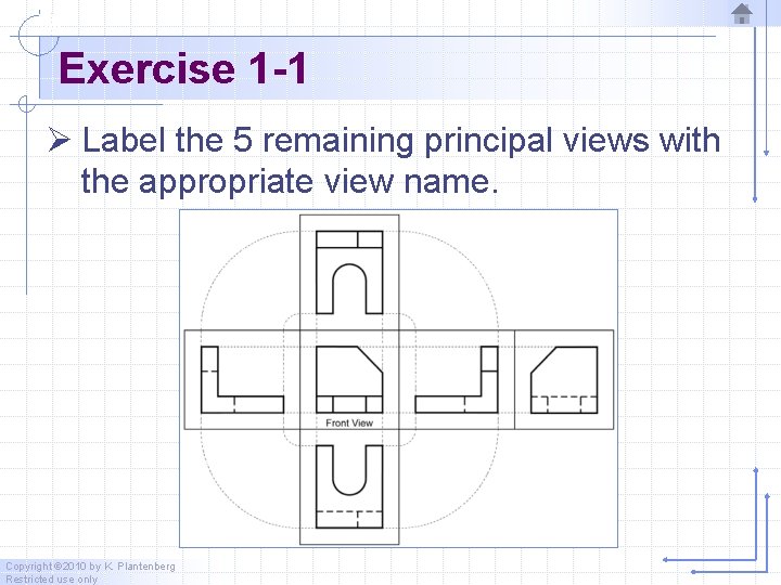 Exercise 1 -1 Ø Label the 5 remaining principal views with the appropriate view