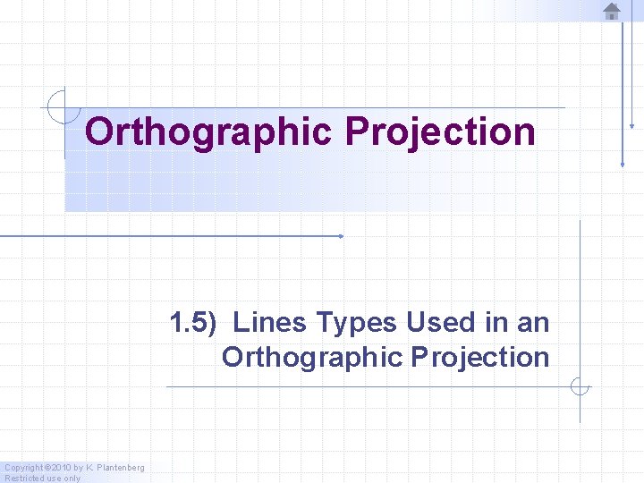 Orthographic Projection 1. 5) Lines Types Used in an Orthographic Projection Copyright © 2010