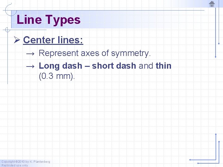 Line Types Ø Center lines: → Represent axes of symmetry. → Long dash –