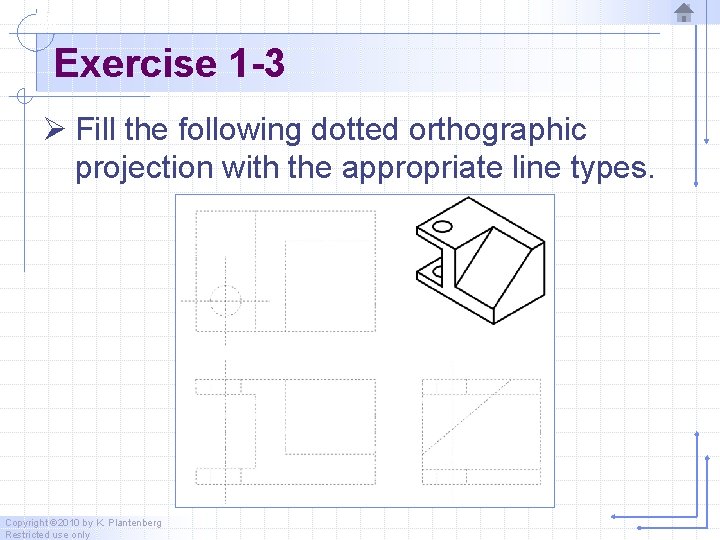 Exercise 1 -3 Ø Fill the following dotted orthographic projection with the appropriate line