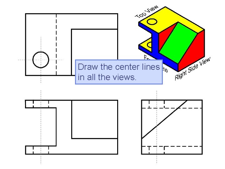 Draw the center lines in all the views. 