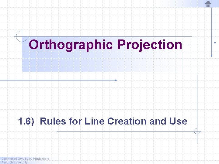 Orthographic Projection 1. 6) Rules for Line Creation and Use Copyright © 2010 by