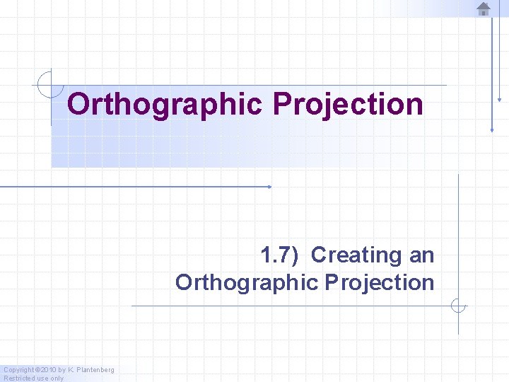 Orthographic Projection 1. 7) Creating an Orthographic Projection Copyright © 2010 by K. Plantenberg