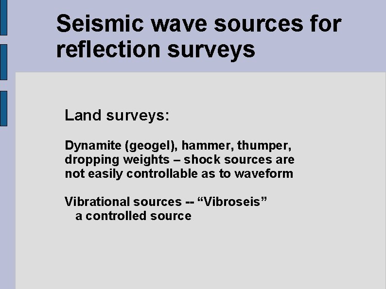 Seismic wave sources for reflection surveys Land surveys: Dynamite (geogel), hammer, thumper, dropping weights