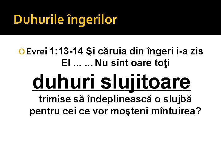 Duhurile îngerilor Evrei 1: 13 -14 Şi căruia din îngeri i-a zis El …
