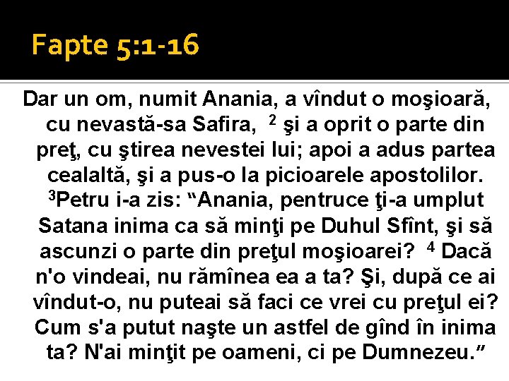 Fapte 5: 1 -16 Dar un om, numit Anania, a vîndut o moşioară, cu