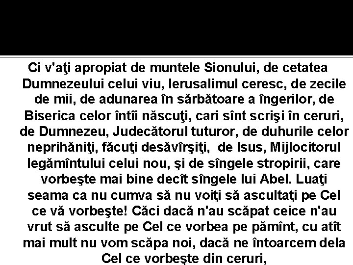 Ci v'aţi apropiat de muntele Sionului, de cetatea Dumnezeului celui viu, Ierusalimul ceresc, de