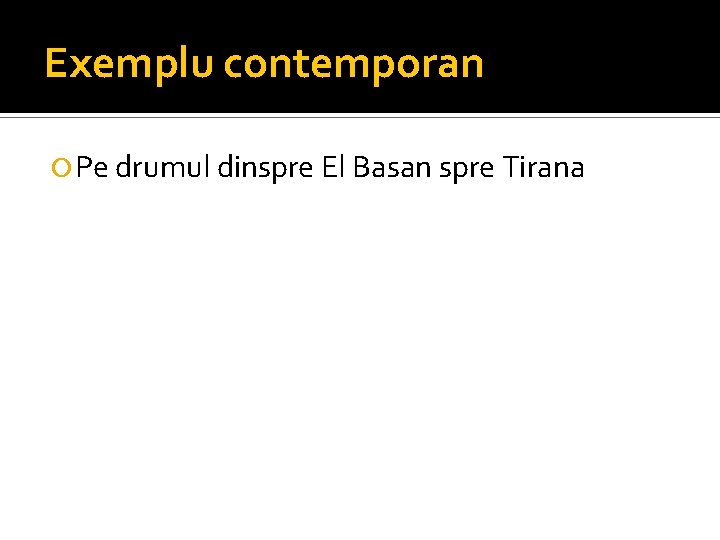 Exemplu contemporan Pe drumul dinspre El Basan spre Tirana 