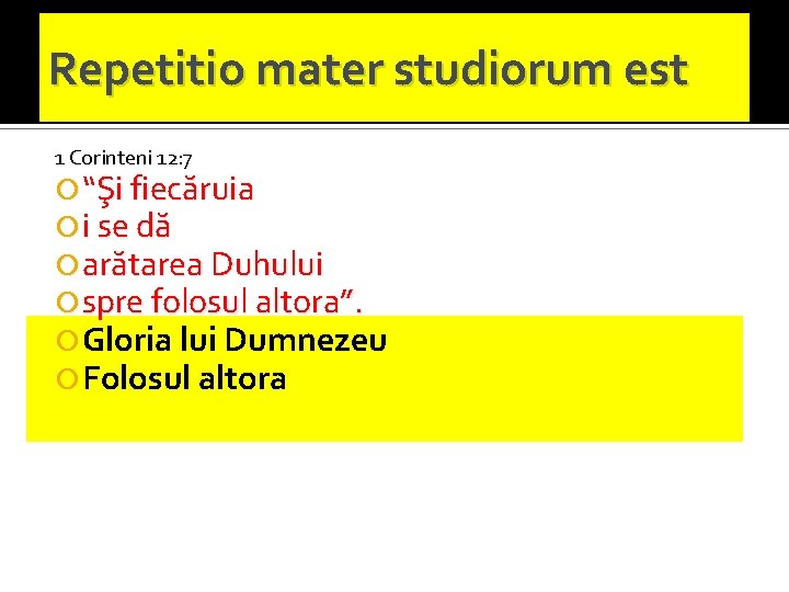 Repetitio mater studiorum est 1 Corinteni 12: 7 “Şi fiecăruia i se dă arătarea