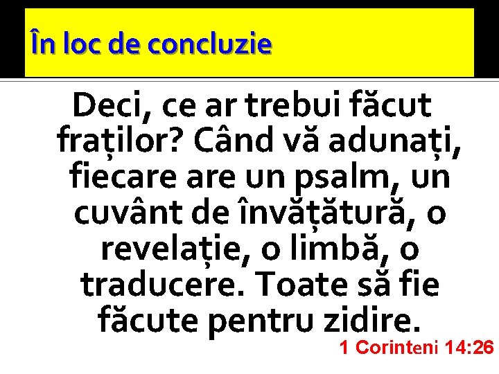 În loc de concluzie Deci, ce ar trebui făcut fraţilor? Când vă adunaţi, fiecare