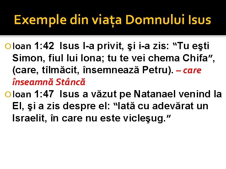 Exemple din viaţa Domnului Isus Ioan 1: 42 Isus l-a privit, şi i-a zis: