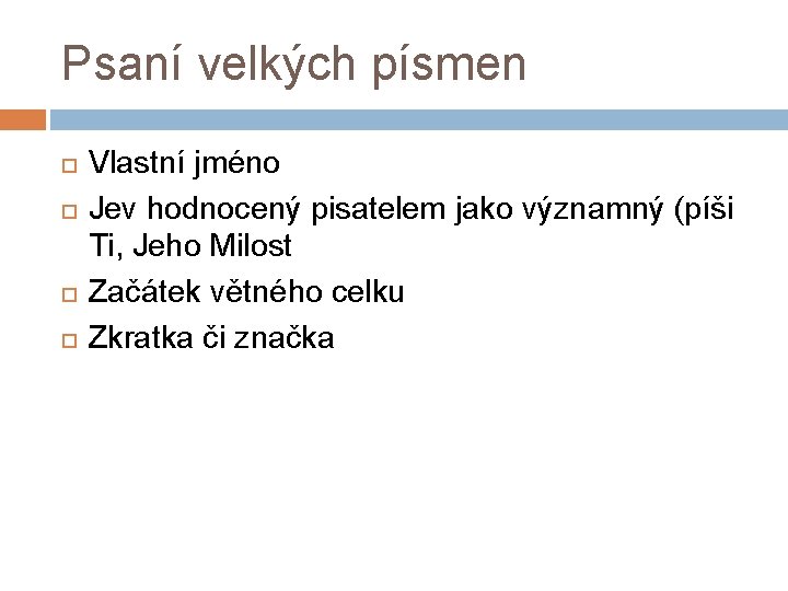 Psaní velkých písmen Vlastní jméno Jev hodnocený pisatelem jako významný (píši Ti, Jeho Milost