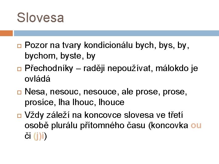 Slovesa Pozor na tvary kondicionálu bych, bys, bychom, byste, by Přechodníky – raději nepoužívat,