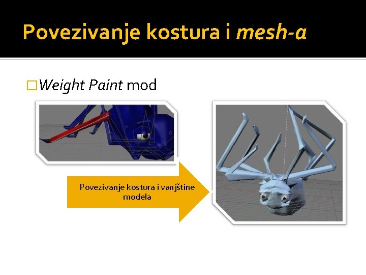 Povezivanje kostura i mesh-a �Weight Paint mod Povezivanje kostura i vanjštine modela 